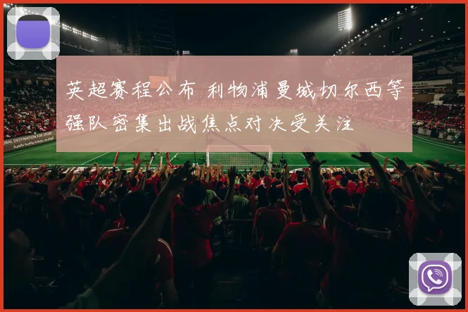 英超赛程公布 利物浦曼城切尔西等强队密集出战焦点对决受关注