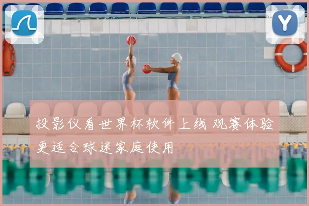 投影仪看世界杯软件上线 观赛体验更适合球迷家庭使用